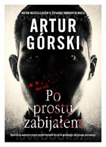 Okładka książki Po prostu zabijałem / Artur Górski.