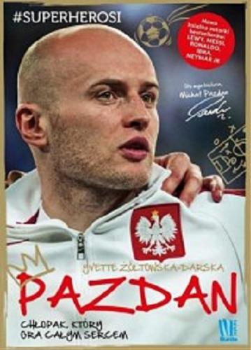 Okładka książki Pazdan : chłopak, który gra całym sercem / Yvette Żółtowska-Darska ; współpraca Dominika Słomińska, Jacek Sarzało.