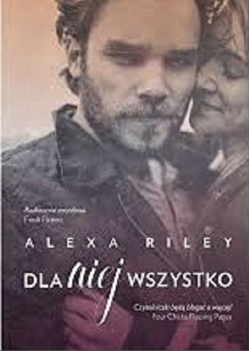 Okładka książki Dla niej wszystko / Alexa Riley ; z języka angielskiego przełożyła Monika Wiśniewska.