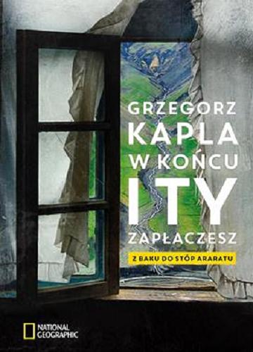 Okładka książki W końcu i ty zapłaczesz : z Baku do stóp Araratu / Grzegorz Kapla.