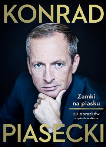 Okładka książki Zamki na piasku : 20 obrazków z życia dziennikarza / Konrad Piasecki.