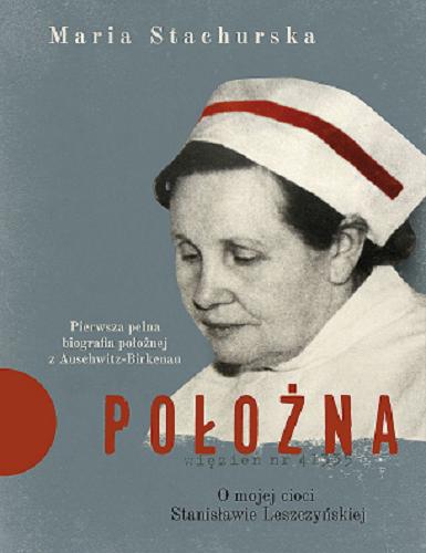 Okładka książki Położna : o mojej cioci Stanisławie Leszczyńskiej / Maria Stachurska.