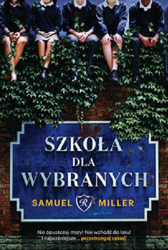 Okładka książki Szkoła dla wybranych / Samuel Miller ; z języka angielskiego przełożyła Izabella Mazurek.