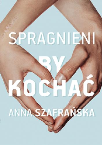 Okładka książki Spragnieni by kochać / Anna Szafrańska.