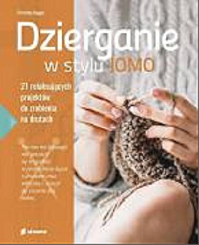 Okładka książki Dzierganie w stylu JOMO : 21 relaksujących projektów do zrobienia na drutach / Christine Boggis ; przekład Justyna Rudnik.