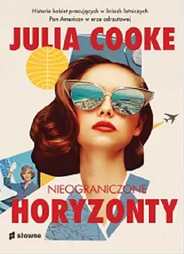 Okładka książki Nieograniczone horyzonty : historia kobiet pracujących w liniach lotniczych Pan American w erze odrzutowej / Julia Cooke ; przełożyła z angielskiego Urszula Gardner.