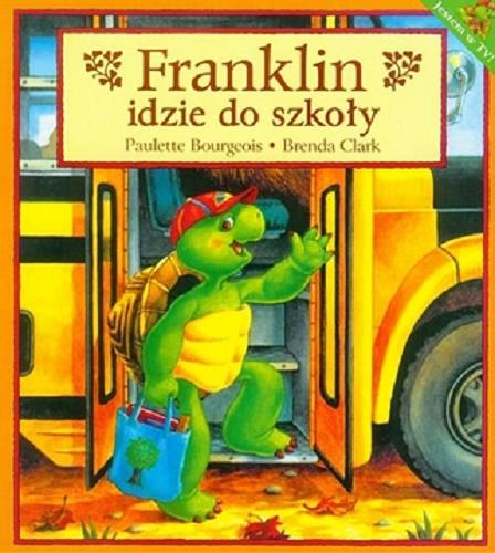 Okładka książki Franklin idzie do szkoły / tekst Paulette Bourgeois ; ilustracje Brenda Clark ; tłumaczenie Barbara Sobiewska ; opracowanie literackie Patrycja Zarawska.