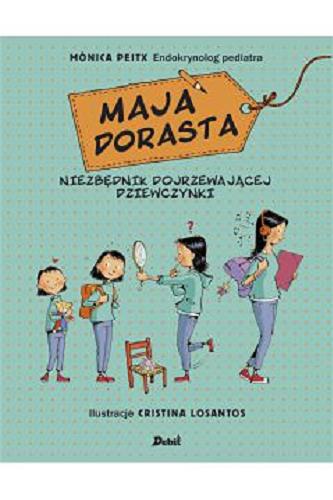 Okładka książki Maja dorasta : niezbędnik dorastającej dziewczynki / Monica Peitx endokrynolog pediatra; ilustracje Cristina Losantos.