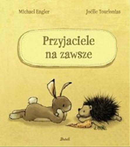 Okładka książki Przyjaciele na zawsze / Michael Engler ; [ilustracje] Joelle Tourlonias ; z języka niemieckiego przełożyła Agata Janiszewska.