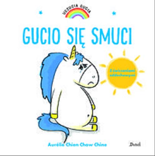 Okładka książki Gucio się smuci / Aurélie Chien Chow Chine ; z języka francuskiego przełożyła Bożena Sęk.