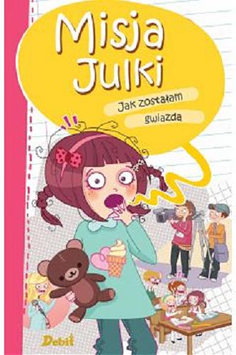 Okładka książki  Misja Julki: jak zostałam gwiazdą  1