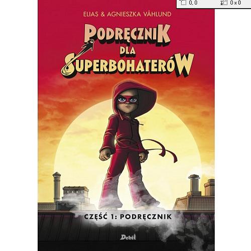 Okładka książki Podręcznik dla superbohaterów. Część 1, Podręcznik / Elias & Agnieszka Vahlund ; z języka szwedzkiego przełożyła Marta Rey-Radlińska.