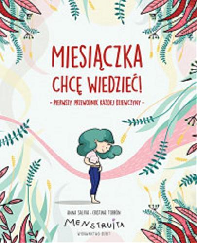 Okładka książki Miesiączka : chcę wiedzieć! : pierwszy przewodnik każdej dziewczyny / Anna Salvia Ribera, Cristina Torrón Villalta ; z języka hiszpańskiego przełożyła Patrycja Zarawska.