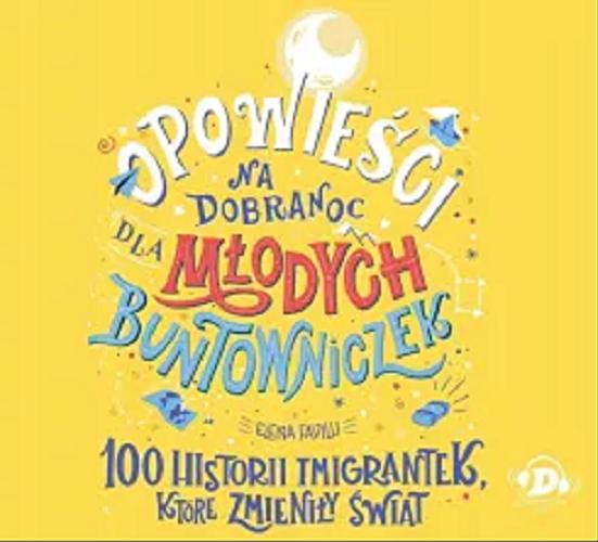 Okładka książki  Opowieści na dobranoc dla młodych buntowniczek : [Dokument dźwiękowy] 100 historii imigrantek, które zmieniły świat  1