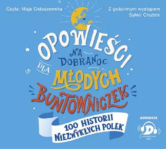 Okładka książki Opowieści na dobranoc dla młodych buntowniczek [Dokument dźwiękowy] : 100 historii niezwykłych Polek / Sylwia Chutnik.
