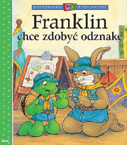 Okładka  Franklin i chce zdobyć odznakę / [w oparciu o książki autorstwa Paulette Bourgeois i Brendy Clark ; ścisłą adaptację książkową wersji telewizyjnej napisała Sharon Jennings ; zilustrowały Shelley Southern, Jelena Sisic i Alice Sinkner ; tłumaczenie: Patrycja Zarawska].