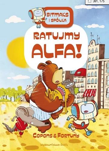 Okładka książki Ratujmy Alfa ! / T.5 Text copyright Copons ; Ilustrations copyright Liliana Fortuny ; tłumaczenie z języka katalońskiego Karolina Jaszecka