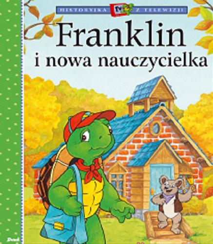 Okładka  Franklin i nowa nauczycielka / [ścisłą adaptację książkową wersji telewizyjnej napisała Sharon Jennings, a zilustrowała Celeste Ganon, Sasha McIntyre, Alice Sinkler, Jelena Sicic i Shelley Southern., tłumaczenie Patrycja zarawska].