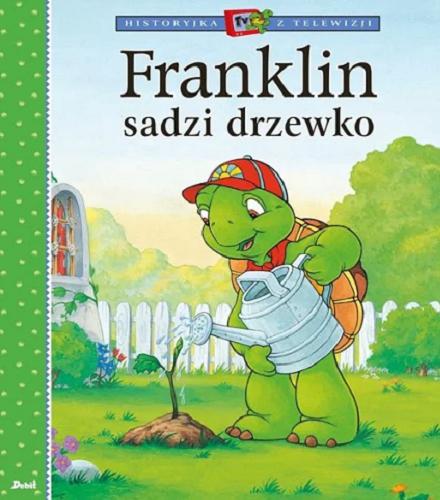 Okładka  Franklin sadzi drzewko / na podstawie postaci stworzonych przez Paulette Bourgeois i Brendę Clark ; [ścisłą adaptację książkową wersji telewizyjnej napisała Sharon Jennings a zilustrowali Sean Jeffrey, Mark Koren i Jelena Sisic ; tłumaczenie: Patrycja Zarawska].