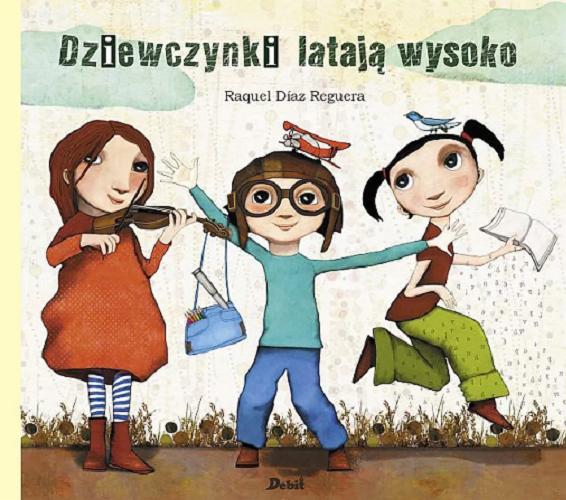 Okładka książki Dziewczynki latają wysoko / Raquel Díaz Reguera ; z języka hiszpańskiego przełożył Tomasz Pindel.
