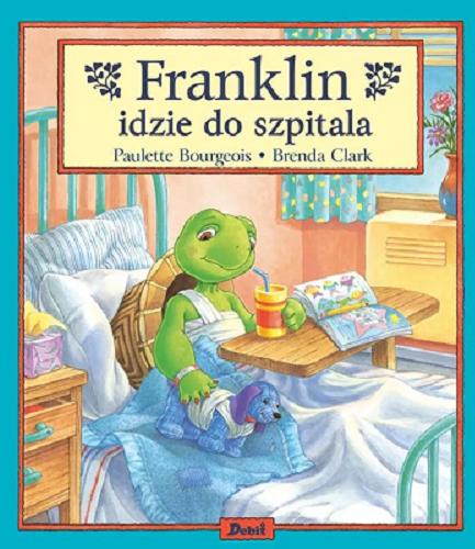 Okładka książki Franklin idzie do szpitala / na podstawie postaci stworzonych przez Paulette Bourgeois i Brendę Clark ; tekst Sharon Jennings ; ilustracje Brenda Clark ; tłumaczenie Patrycja Zarawska.