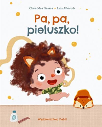 Okładka książki Pa, pa, pieluszko! / Clara Mas Bassas, ilustracje Laia Albareda ; z języka hiszpańskiego przełożyła Patrycja Zarawska.