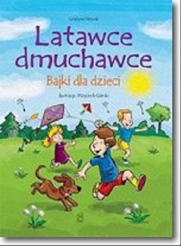 Okładka książki Latawce, dmuchawce : bajki dla dzieci / Grażyna Nowak ; [ilustracje Wojciech Górski].