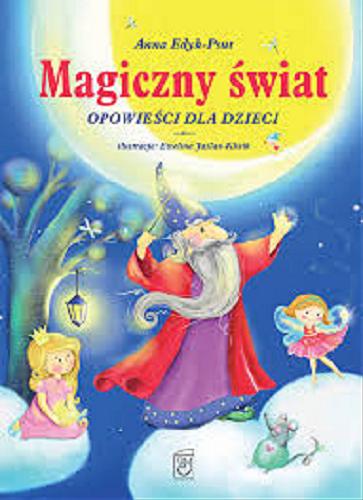 Okładka książki Magiczny świat : opowieści dla dzieci / Anna Edyk - Psut ; ilustracje Ewelina Jaślan - Klisik.