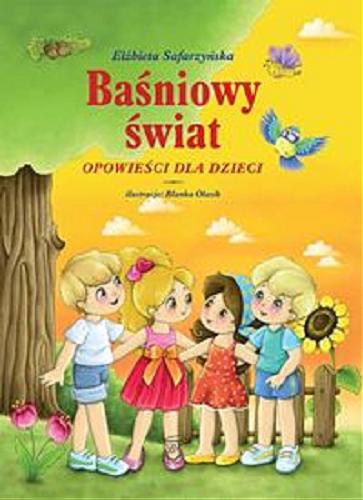 Okładka książki Baśniowy świat : opowieści dla dzieci / Elżbieta Safarzyńska ; ilustracje Blanka Olasik.