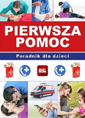 Okładka książki Pierwsza pomoc : poradnik dla dzieci / [tekst Paulina Kopyra, Paulina Kyzioł ; ilustracje Marcin Kot].
