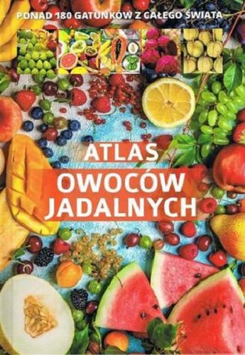 Okładka książki Atlas owoców jadalnych : ponad 180 gatunków z całego świata / tekst: Agnieszka Gawłowska.