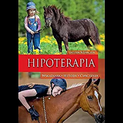 Okładka książki Hipoterapia : wskazania, metody, ćwiczenia / Jagoda Bojarczuk.
