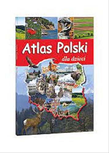 Okładka książki Atlas Polski dla dzieci / [tekst Karolina Wolszczak ; ilustracje Wojciech Górski].