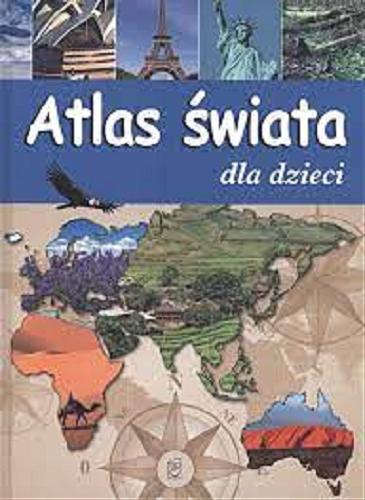 Okładka książki Atlas świata dla dzieci / [redakcja Elżbieta Wójcik ; ilustracje Wojciech Górski].