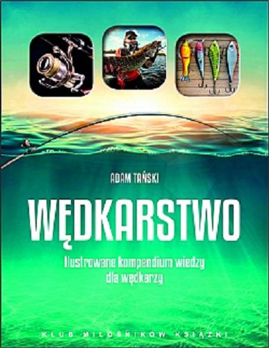 Okładka książki Wędkarstwo : ilustrowane kompendium wiedzy dla wędkarzy / Adam Tański.