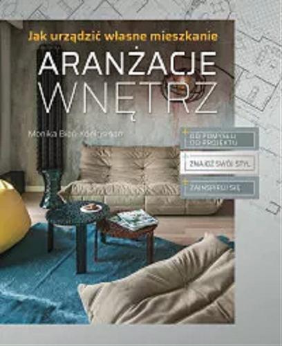 Okładka książki Aranżacje wnętrz : jak urządzić własne mieszkanie / [autor], ilustracje, zdjęcia Monika Bień-Königsman.