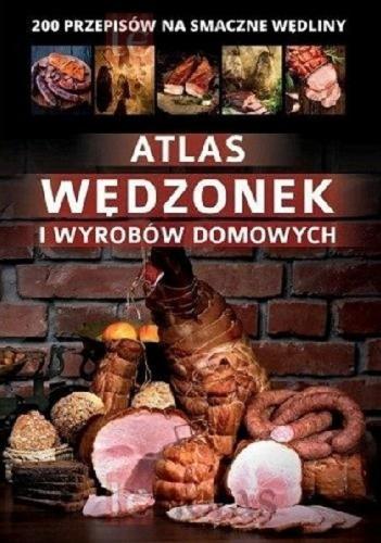 Okładka książki Atlas wędzonek i wyrobów domowych : 170 przepisów na smaczne wędliny / tekst: Marta Szydłowska.