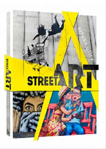 Okładka książki Street art = Sztuka ulicy / Justyna Weronika Łabądź.