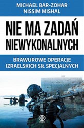 Okładka książki Nie ma zadań niewykonalnych : brawurowe operacje izraelskich sił specjalnych / Michael Bar-Zohar, Nissim Mishal ; przełożył Jan Pyka.