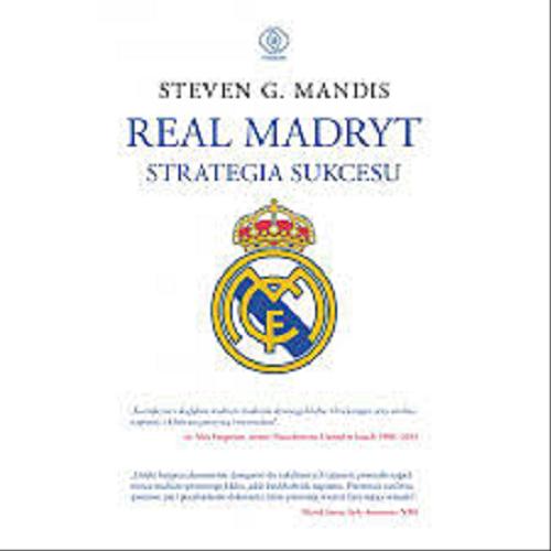 Okładka książki Real Madryt : strategia sukcesu : jak wartości stworzyły najlepszy klub świata / Steven G. Mandis ; przełożyli Marek Zawiślak i Jacek Środa.