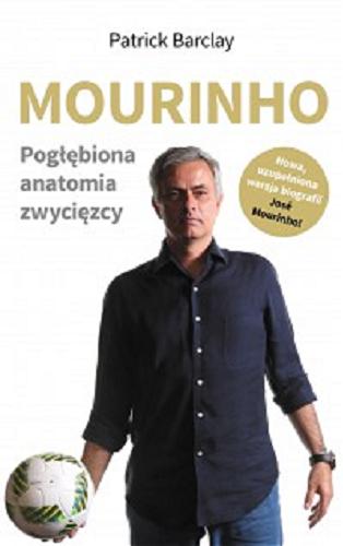 Okładka książki Mourinho : pogłębiona anatomia zwycięzcy / Patrick Barclay ; przełożył Piotr Kuś.