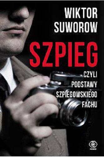 Okładka książki Szpieg czyli Podstawy szpiegowskiego fachu / Wiktor Suworow ; przełożyła Anna Pawłowska.