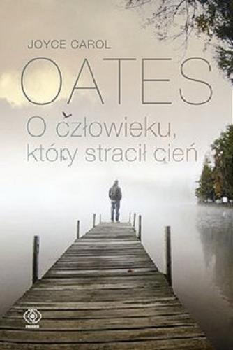 Okładka książki O człowieku, który stracił cień / Joyce Carol Oates ; przełożyła Katarzyna Karłowska.