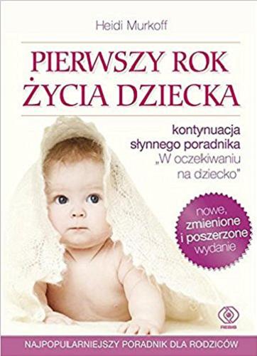 Okładka książki Pierwszy rok życia dziecka / Heidi Murkoff z Sharon Mazel ; przeł. Magdalena Hermanowska