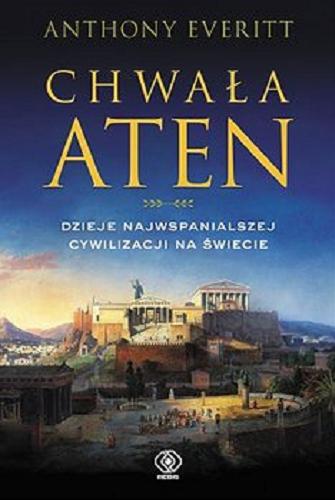Okładka książki Chwała Aten : dzieje najwspanialszej cywilizacji na świecie / Anthony Everitt ; przełożyli Adam Bukowski i Jacek Środa.