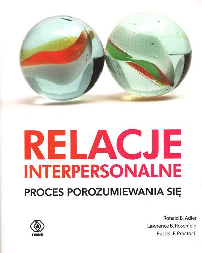 Okładka  Relacje interpersonalne : proces porozumiewania się / Ronald B. Adler, Lawrence B. Rosenfeld, Russell F. Proctor II ; przekład Grażyna Skoczylas.