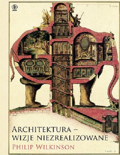 Okładka książki Architektura - wizje niezrealizowane / Philip Wilkinson ; przełożył Maciej Szymański.