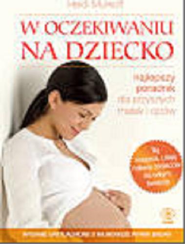 Okładka książki W oczekiwaniu na dziecko / Heidi E. Murkoff z Sharon Mazel ; przełożyła Magdalena Hermanowska.