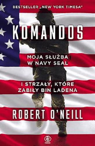 Okładka książki Komandos : moja służba w Navy Seal i strzały, które zabiły Bin Ladena / Robert O`Neill ; przełożył Radosław Kot.