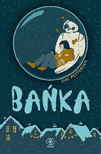 Okładka książki Bańka / Siri Pettersen ; przełożyli Anna Krochmal i Robert Kędzierski.
